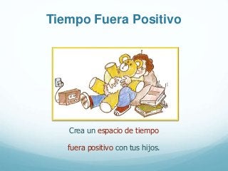 Tiempo Fuera Positivo
Crea un espacio de tiempo
fuera positivo con tus hijos.
 