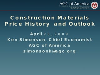 Construction Materials Price History  and Outlook April 20, 2009 Ken Simonson, Chief Economist AGC of America [email_address] 