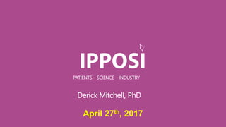 PATIENTS – SCIENCE – INDUSTRY
April 27th, 2017
Derick Mitchell, PhD
 