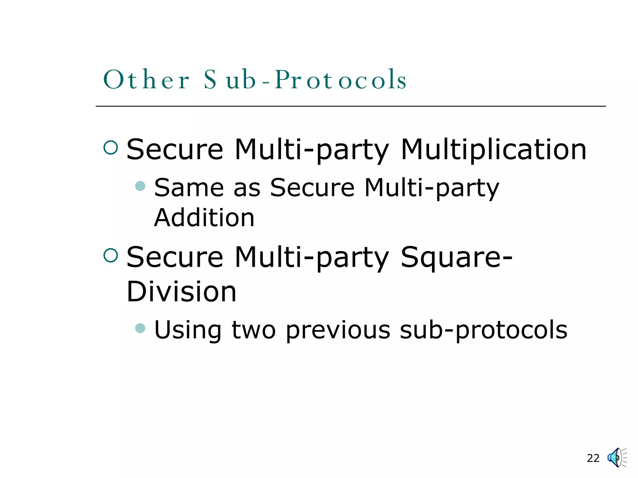 Other Sub-Protocols Secure Multi-party Multiplication Same as Secure Multi-party Addition Secure Multi-party Square-Division Using two previous sub-protocols 