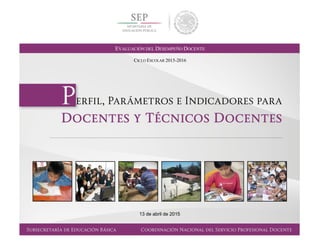 SUBSECRETARÍA DE EDUCACIÓN BÁSICA  COORDINACIÓN NACIONAL DEL SERVICIO PROFESIONAL DOCENTE
13 de abril de 2015
EVALUACIÓN DEL DESEMPEÑO DOCENTE
CICLO ESCOLAR 2015-2016
 