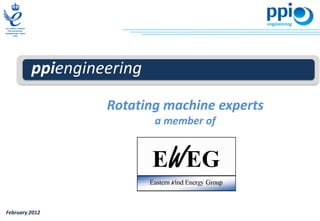 ppiengineering

                  Rotating machine experts
                          a member of




February 2012
 