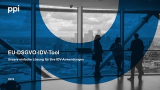 © PPI AGl
EU-DSGVO-IDV-Tool
Unsere einfache Lösung für Ihre IDV-Anwendungen
2018
 