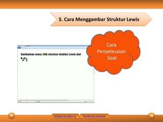 5. Cara Menggambar Struktur Lewis
Cara
Penyelesaian
Soal
Kembali ke daftar isi Kembali ke awal bab
 