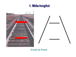 1. Mida-longitut1. Mida-longitut
Il·lusió de Ponzo
 