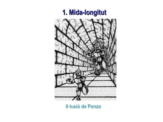 1. Mida-longitut1. Mida-longitut
Il·lusió de Ponzo
 