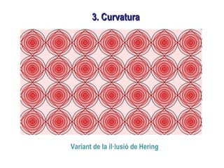 3. Curvatura3. Curvatura
Variant de la il·lusió de Hering
 