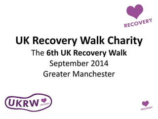 UK Recovery Walk Charity
The 6th UK Recovery Walk
September 2014
Greater Manchester
 