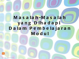 Masalah-Masalah yang Dihadapi  Dalam Pembelajaran Modul 