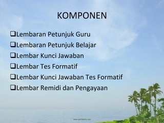 KOMPONEN Lembaran Petunjuk Guru Lembaran Petunjuk Belajar Lembar Kunci Jawaban Lembar Tes Formatif Lembar Kunci Jawaban Tes Formatif Lembar Remidi dan Pengayaan 