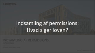 INDSAMLING AF PERMISSIONS
DET MED SMÅT
Advokat Heidi Steen Jensen
Den 17. september 2015
Indsamling af permissions:
Hvad siger loven?
 