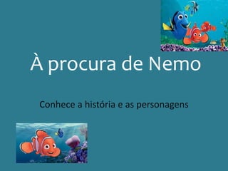 À procura de Nemo
Conhece a história e as personagens
 