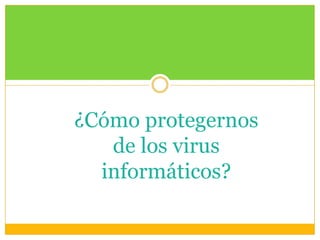 ¿Cómo protegernos
de los virus
informáticos?

 