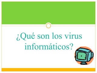 ¿Qué son los virus
informáticos?

 