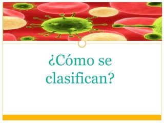¿Cómo se
clasifican?

 