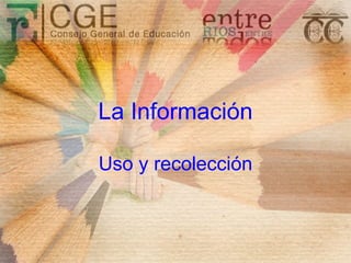 La Información

Uso y recolección
 