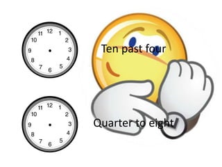 Ten past four
Quarter to eight
 