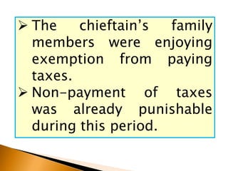  The chieftain’s family
members were enjoying
exemption from paying
taxes.
 Non-payment of taxes
was already punishable
during this period.
 