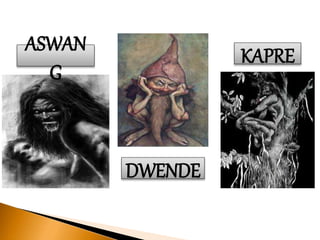 ASWAN
G
DWENDE
KAPRE
 