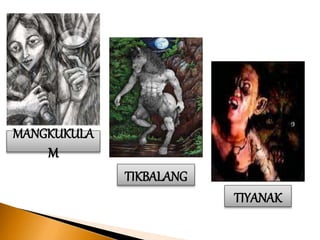 MANGKUKULA
M
TIKBALANG
TIYANAK
 