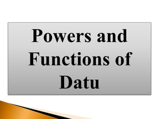 Powers and
Functions of
Datu
 