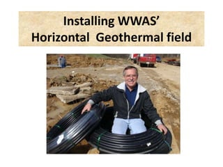 Installing WWAS’
Horizontal Geothermal field
 