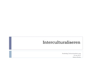 Interculturaliseren
Studiedag Cultuursensitieve zorg
23 mei 2014
Saloua Berdai
 