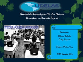 Universidades Especializadas De Las Américas
Licenciatura en Educación Especial
Estudiantes:
Liliana, Delgado
Luilly, Segundo
Profesor: Nelson Cruz
VII Semestre 2014
 