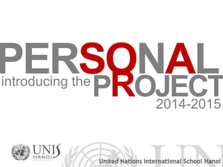 PERSONAL
PROJECTintroducing the
2014-2015
 
