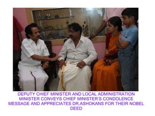 DEPUTY CHIEF MINISTER AND LOCAL ADMINISTRATION MINISTER CONVEYS CHIEF MINISTER’S CONDOLENCE MESSAGE AND APPRECIATES DR.ASHOKANS FOR THEIR NOBEL DEED 