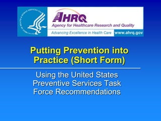 Putting Prevention into
 Practice (Short Form)
 Using the United States
Preventive Services Task
Force Recommendations
 