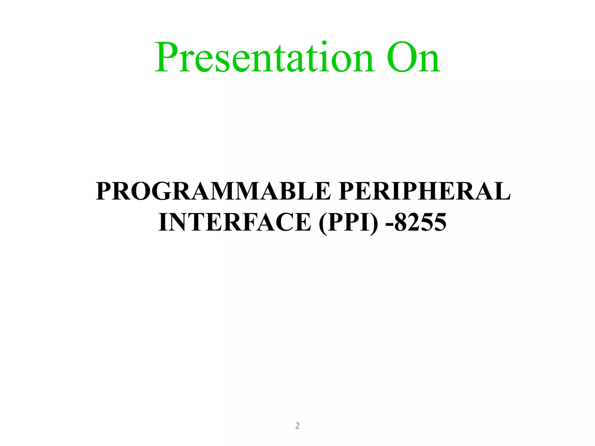 Presentation On
PROGRAMMABLE PERIPHERAL
INTERFACE (PPI) -8255
2
 