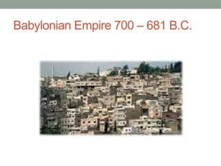 Babylonian Empire 700 – 681 B.C. 
 