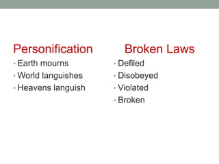 Personification 
• Earth mourns 
•World languishes 
• Heavens languish 
Broken Laws 
• Defiled 
• Disobeyed 
• Violated 
• Broken 
 