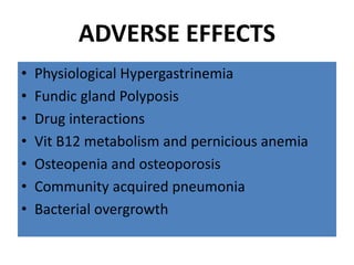 ADVERSE EFFECTS
• Physiological Hypergastrinemia
• Fundic gland Polyposis
• Drug interactions
• Vit B12 metabolism and pernicious anemia
• Osteopenia and osteoporosis
• Community acquired pneumonia
• Bacterial overgrowth
 