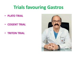 Trials favouring Gastros
• PLATO TRIAL
• COGENT TRIAL
• TRITON TRIAL
 