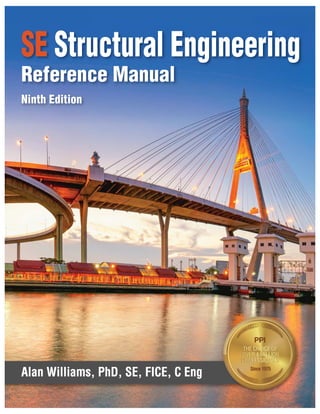 s
SE Structural Engineering
Reference Manual
Ninth Edition
Alan Williams, PhD, SE, FICE, C Eng
Alan Williams, PhD, SE, FICE, C Eng
 