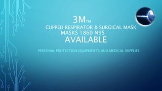 3MTM
CUPPED RESPIRATOR & SURGICAL MASK
MASKS 1860 N95
AVAILABLE
PERSONAL PROTECTION EQUIPMENT'S AND MEDICAL SUPPLIES
 