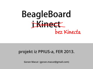 bez Kinecta


projekt iz PPIUS-a, FER 2013.

  Goran Macut (goran.macut@gmail.com)
 