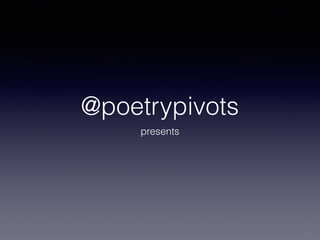 @poetrypivots
presents
 