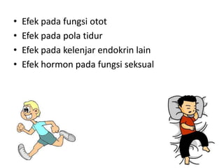 •   Efek pada fungsi otot
•   Efek pada pola tidur
•   Efek pada kelenjar endokrin lain
•   Efek hormon pada fungsi seksual
 