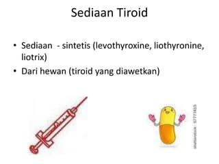 Sediaan Tiroid

• Sediaan - sintetis (levothyroxine, liothyronine,
  liotrix)
• Dari hewan (tiroid yang diawetkan)
 