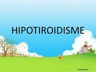 HIPOTIROIDISME
 