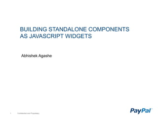 Confidential and Proprietary1
BUILDING STANDALONE COMPONENTS
AS JAVASCRIPT WIDGETS
Abhishek Agashe
 