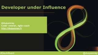 @duquesnay#DevInfluent
Developer under Influence
@duquesnay
Coder veteran, Agile coach
http://duquesnay.fr
 