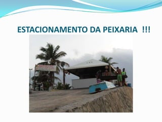 ESTACIONAMENTO DA PEIXARIA !!!
 