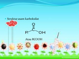  Struktur asam karboksilat




                Atau RCOOH
 