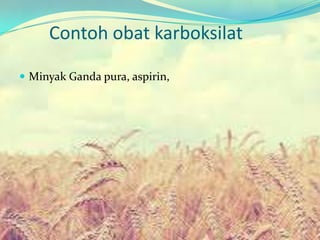 Contoh obat karboksilat

 Minyak Ganda pura, aspirin,
 