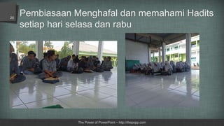 Pembiasaan Menghafal dan memahami Hadits
setiap hari selasa dan rabu
The Power of PowerPoint – http://thepopp.com
20
 