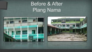 Before & After
Plang Nama
 